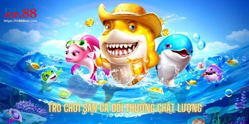 Những trò chơi săn cá đổi thưởng vừa chất lượng vừa kịch tính